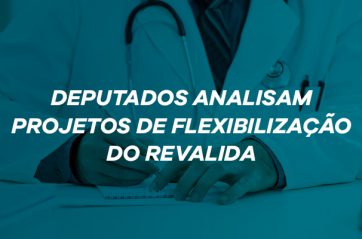 Deputados analisam projetos de flexibilização do Revalida