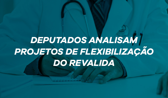 Deputados analisam projetos de flexibilização do Revalida