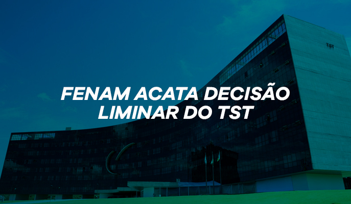 FENAM acata decisão liminar do TST