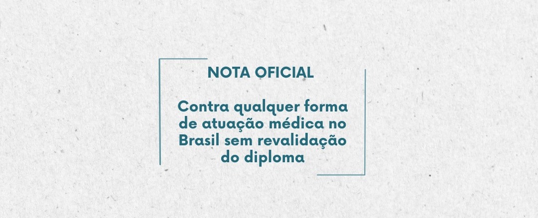 NOTA OFICIAL – Contra qualquer forma de atuação médica no Brasil sem revalidação do diploma