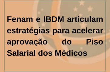Fenam e IBDM articulam estratégias para acelerar aprovação do Piso Salarial dos Médicos
